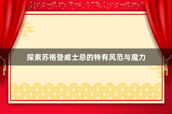 探索苏格登威士忌的特有风范与魔力