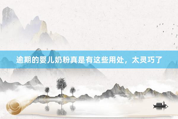 逾期的婴儿奶粉真是有这些用处，太灵巧了