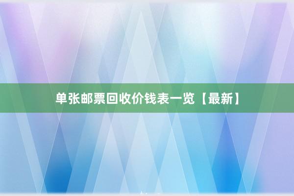 单张邮票回收价钱表一览【最新】
