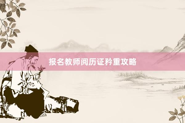 报名教师阅历证矜重攻略