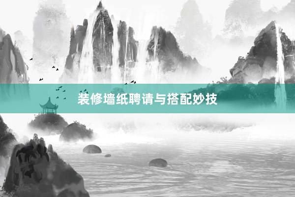 装修墙纸聘请与搭配妙技