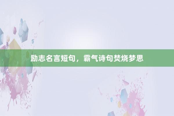 励志名言短句，霸气诗句焚烧梦思